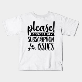 Please Cancel My Subscription To Your Issues Kids T-Shirt